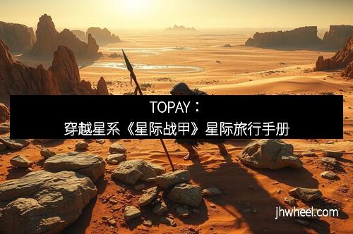 TOPAY：穿越星系《星际战甲》星际旅行手册